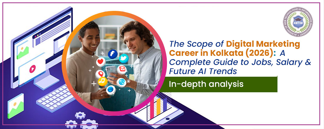 A detail guide on "The Scope of Digital Marketing Career in Kolkata (2026): A Complete Guide to Jobs, Salary & Future AI Trends"